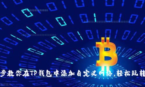 一步一步教你在TP钱包中添加自定义网络，轻松玩转区块链