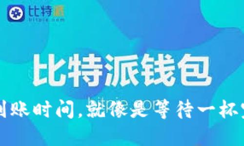 TPWallet提币到账时间，就像是等待一杯完美咖啡的过程
