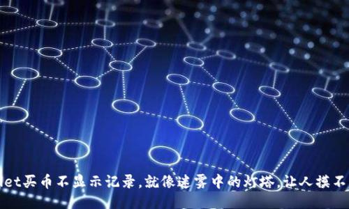 TPWallet买币不显示记录，就像迷雾中的灯塔，让人摸不着头脑