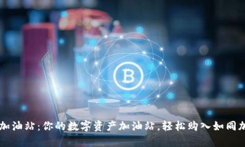 TPWallet加油站：你的数字资产加油站，轻松购入如同加油般简单