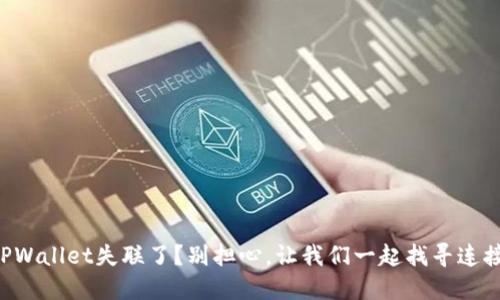 ### TPWallet失联了？别担心，让我们一起找寻连接的踪迹！