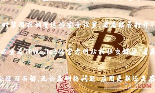 关于“tpwallet为什么打不开了”的问题，可能的原因有几种，下面我将为你详细分析其中的一些常见原因和解决方法。

1. 应用程序故障
有时候，TPWallet可能由于应用程序故障或错误而无法正常启动。这种情况类似于当你的手机突然没电，然后你意识到它并没有坏，只需要充电就行。你可以尝试重启应用程序或者直接重启手机，看看能否解决问题。

2. 网络连接问题
TPWallet需要稳定的网络连接才能正常运行。如果你在使用过程中遭遇网络波动，就好比在高山滑雪中突然失去平衡，你的应用可能也会随之“摔倒”。此时，你需要确保你的网络连接稳定，可以尝试切换到Wi-Fi或者刷新你的移动数据网络。

3. 应用更新问题
时常更新应用程序是保证其顺利运行的重要一环。如果你的TPWallet跑得太慢，可能是因为你还在用旧版本的“后备车”。检查应用商店，看看是否有新的更新，更新后再试试能否顺利打开。

4. 设备存储空间不足
想象一下，如果你的钱包里面塞得满满当当，最后连一张发票都放不下，TPWallet也可能会因为设备存储空间不足而无法正常启动。检查你的手机存储情况，是否需要清理一下没用的文件和应用，腾出一些空间来。

5. 系统兼容性问题
如果你的手机操作系统版本太旧，就好比穿着过时的时装出现在时尚秀上，TPWallet可能也会因为与系统不兼容而无法运行。确认你的系统是否需要更新，确保它与TPWallet兼容。

6. 安全软件干扰
有时候，一些安全软件或防火墙的设置也可能会干扰TPWallet的正常运行，这就像在舞会中被安保人员拦住了去路。尝试暂时禁用或调整这些安全设置，看看能否打开TPWallet。

7. 服务器故障
最后，TPWallet的服务器可能正在进行维护或出现故障。如果是这个原因，就算你再着急也得耐心等候，等待他们修复。你可以查看TPWallet的官方网站或社交媒体，看是否有相关的公告或声明。

总结
打开TPWallet就像开启一扇通往数字资产世界的大门，偶尔遇到打不开的情况也属正常。只需对症下药，耐心等待，问题就会迎刃而解。无论是网络问题、应用更新还是存储空间不足，总有解决的办法。希望这些建议能够帮助到你，尽快让你重新与TPWallet相遇，继续畅游于你的数字资产世界。