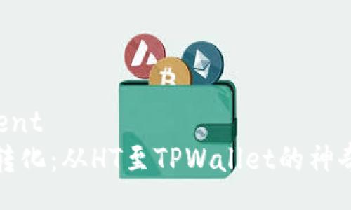 centent
货币转化：从HT至TPWallet的神奇旅程
