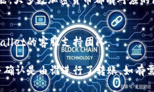 要查询TPWallet中的转账记录，您可以按照以下步骤操作：

### 1. 打开TPWallet
首先，您需要打开TPWallet应用程序，确保您已登录到您的账户。

### 2. 访问交易记录
通常在钱包的主界面，您会看到一个关于“交易”或“记录”的选项。点击进入。

### 3. 查询转账记录
在交易记录页面，您可以查看所有的交易，包括发送和接收的币种、数量以及时间等信息。您可以筛选或搜索特定的交易。

### 4. 探索区块链浏览器
如果想要更深入地查看转账的详细信息，可以借助区块链浏览器。大多数加密货币都有对应的区块链浏览器，可以通过输入交易哈希（TXID）来查询相关信息。

### 5. 与支持团队联系
如果上述步骤没有帮助，或者您需要更多的信息，建议联系TPWallet的客服支持团队。

通过这些步骤，您应该能够详细了解TPWallet中的转账记录，并确认是由谁进行了转账。如有需要，请确保保留交易记录及相关信息，以便后续查询或确认。