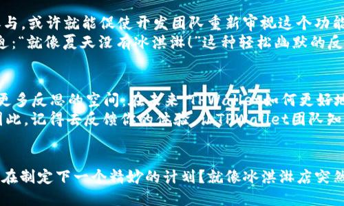    TPWallet最新版本：闪兑的消失，就像夏天里的冰淇淋，瞬间融化了！  / 

 guanjianci  TPWallet, 闪兑, 钱包, 加密货币  /guanjianci 

引言：夏天的冰淇淋与TPWallet的闪兑消失
在某个阳光明媚的下午，你走进冰淇淋店，挑选了一份最爱的口味，结果发现店员满脸歉意地告诉你：“抱歉，今天我们没有你最爱的那种了。”既失望又无奈，仿佛夏天的欢乐在一瞬间化作泡影。今天我们要谈的，就是最近在TPWallet用户中引起的“小烦恼”：最新版本中，闪兑功能的消失。

什么是TPWallet，为什么它如此受欢迎？
TPWallet，就像是加密货币界的“瑞士军刀”，集众多功能于一身，方便用户进行资产管理。在这个数字经济高速发展的时代，越来越多的人开始关注加密货币，而TPWallet提供的多种功能可以帮助大家顺畅地管理这些数字资产。但是，作为一款热门钱包，TPWallet的每一次更新必然会吸引用户的目光，尤其是当闪兑功能消失时，这让不少用户感到忽然失去了一种便利。

闪兑功能的重要性
想象一下，当你急需用到某种加密货币，却发现你的钱包里恰好没有，你只需轻轻一点，就可以通过闪兑功能，瞬间转换为你需要的币种。这就像是你在沙滩上被烈日炙烤得热得受不了，远处的冰淇淋车正好迎面而来——这种便利感让人爱不释手！
然而，最新版本的TPWallet上，没有了这个便捷功能，难免让人感到手足无措。为了方便用户，TPWallet需要在功能的便利性和软件的稳定性之间找到一个合适的平衡点。但是，这一次的闪兑消失，却让不少用户“心如刀绞”。

闪兑功能对用户的影响
对于频繁进行交易的投资者来说，闪兑简直是“救命稻草”。想象一下你正在进行大额交易，忽然发现自己需要的币种被“锁”在其他钱包中，这时闪兑的便利让你轻松完成交易，不用再费时费力去寻找其他渠道。
但是，当闪兑功能被去除，许多用户不得不另寻他法，无疑增加了他们的投资成本和时间成本。常常交易的用户仿佛被告知冰淇淋车停业了，不禁感慨：“谁还没点小烦恼呢？”

TPWallet的未来发展：闪兑是否会回归？
对于TPWallet的粉丝而言，他们最希望的一件事情，莫过于闪兑功能回归。在这个瞬息万变的市场中，用户的需求和技术的发展应紧密结合，才能保证钱包始终保持竞争力。而对于TPWallet团队来说，如何在稳定性和便利性之间取舍，是未来需要认真考虑的问题。
从以往的更新情况来看，TPWallet团队是非常重视用户反馈的。那么，作为用户，我们应该通过各种渠道表达我们的声音，以期促使他们重新考虑闪兑功能的实现。就像是你为失去冰淇淋而叫喊，实际上可能正推动着冰淇淋车的工作人员去寻找ice cream粉！

用户反馈与产品改进：我们的一票之力
在这个社交媒体盛行的时代，用户的声音可以说是无处不在。TPWallet的用户可以通过社交平台，论坛，以及直接在应用内反馈，表达对闪兑功能的看法。多一份参与，或许就能促使开发团队重新审视这个功能。我们可以把这看作是用户和开发者之间的“冰淇淋车司机与顾客”的互动关系。
但记住，当我们表达意见时，幽默的表达方式往往会让团队感受到你的亲切，而不是仅仅是抱怨。或许你可以用一个比喻，描述自己因无人问津的闪兑而感到的窘迫：“就像夏天没有冰淇淋！”这种轻松幽默的反馈，有助于减少投资者的焦虑，也让开发团队感受到压力之余更多的是乐趣！

总结：闪兑功能的缺失是否会重塑TPWallet？
TPWallet的闪兑功能消失，让许多用户感到了一阵失落，就像一场突如其来的暴风雨打乱了原本悠然自得的沙滩之行。然而，雨后总会见到彩虹，同时也给了我们更多反思的空间：在未来，TPWallet如何更好地满足用户需求，将是他们必须面对的挑战。
现在，作为用户，我们有责任也有能力，用我们的声音去推动产品的改进。毕竟，如果我们不表达自己对产品的期望，那么可能就会再一次面临“没有闪兑”的无奈。因此，记得去反馈你的体验，让TPWallet团队知道，闪兑功能对你的一份珍贵期望。或许，未来会有一天，我们能再次在TPWallet上看到闪兑功能的回归，继续顺畅无阻地进行加密货币的管理与交易！

最后的小插曲
在写完这篇文章后，我也感到了一丝“心安”，虽然闪兑功能没有了，但至少我们有这个平台讨论不同的观点和想法。哦对了，你有没有想过，也许TPWallet的团队正在制定下一个精妙的计划？就像冰淇淋店突然来了一款全新口味，绝对让人惊喜万分！那么，准备好接受这份惊喜了吗？