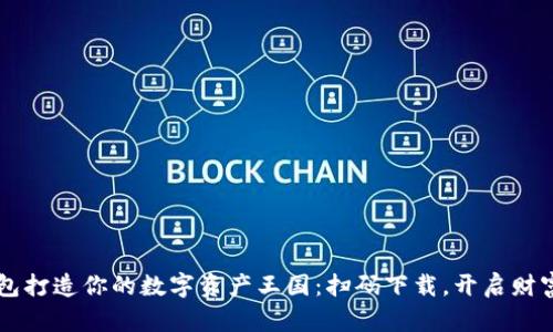 用TP钱包打造你的数字资产王国：扫码下载，开启财富新视野