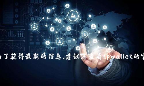 截至我的知识截止日期，tpwallet（TP钱包）在购物商城的具体状态可能会有所变化。为了获得最新的信息，建议您查看tpwallet的官方网站或社交媒体渠道，或者直接与客服联系，确认应用程序或相关服务的当前状态。

如果您有任何具体问题或需要进一步的信息，请随时告知！