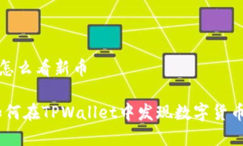 在tpwallet怎么看新币

探秘新币：如何在TPWallet中发现数字货币的宝藏之旅
