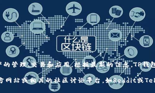 TP钱包，或称为TokenPocket，是一个多链数字资产钱包，广泛用于支持区块链资产的管理、交易和应用。根据最新的信息，TP钱包的总部位于中国，同时该团队在全球多个区域都有布局和发展。

如需获取更多关于TP钱包的信息，如其功能、使用方法或安全性等，可以访问其官方网站或相关的社区讨论平台，如Reddit或Telegram。希望这些信息能够帮到你！如果你对TP钱包还有其他疑问，欢迎随时提问。