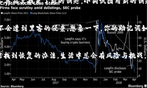 翼找回你的数字宝藏：tpwallet助记词只错一个的救赎之旅/
关键词tpwallet, 助记词, 数字钱包, 恢复密匙/关键词

前言：遗失的数字钥匙
在数字货币的世界里，助记词就像是我们进门的钥匙，打开一扇通往财富与自由的大门。然而，有时候，我们在开启这扇门时却发现钥匙上多了一个小小的误差——是的，tpwallet助记词错一个了！就像你拼图的时候，只有一块拼图放错了位置，那种抓狂又带着各色情绪的感觉可想而知。不过，别担心，我们将一起踏上找回数字宝藏的救赎之旅！

了解tpwallet：数字资产的守护者
在开始之前，我们先来了解一下tpwallet这个数字钱包。tpwallet不仅是一个存储数字资产的平台，更是信任与安全的象征。想象一下，tpwallet就像一个拥有超强防盗功能的金库，所有的数字货币都在这里安然无恙。用户在注册后，系统会生成一组助记词，帮助用户更好地恢复和管理他们的资产。

助记词的魔力：你的财富密钥
助记词是由一系列单词组成，这些单词构成了你数字资产的“恢复密匙”。如果你记住了这组词，便可以在任何设备上恢复你的钱包。所以，记住助记词的重要性就像你不能忘记自己的生日，缺少哪一个都可能让你遭受一场“金融危机”。

错一个助记词：小错误，大麻烦
想象一下，夜深人静的时候，你在阳台上赏月，手中却拿着一个破碎的密码锁，钥匙上唯一的差错导致整个锁头彻底无法打开。这种感觉就像是，有了tpwallet助记词却错了一个，这不仅仅是一个字母的错失，而是牵涉到你辛辛苦苦获得的资产。

第一步：冷静下来，深呼吸
首先，你需要冷静下来，深吸一口气，别忘了： 生活中谁还没点小烦恼呢？事情总有解决的办法。心态放平，接下来才能更好地面对这个问题。也许错的这个助记词并不致命，毕竟，人生中总会有令人哭笑不得的小插曲。

第二步：倒推恢复过程
接下来，开始回想一下你在获取助记词时的具体过程。很多时候，我们可能会把某些单词的顺序弄错，或者在拼写上稍有遗漏。试着在心中逐一过一遍你可能会用到的单词，并参考tpwallet的恢复指南。

第三步：尝试不同组合
在你思考的过程中，可以尝试对助记词的不同组合进行排列。这种方式就像是在解决一个复杂的谜题，慢慢拼凑出完整的画面。记住，耐心是解决问题的最佳良药！

第四步：借助技术力量
如果你依然无法找回助记词，可能需要借助一些技术的力量。在技术日新月异的今天，各种软件和工具应运而生。虽然其中有一些工具声称能够帮助恢复助记词，但务必谨慎使用，不要让自己陷入更大的“深渊”中。

轻松幽默的借鉴：老猫与新钥匙的故事
说到这里，不妨让我们轻松一下，想象一下：有一只老猫，平时总是用一把特别的钥匙来打开他的鱼罐头。然而，有一天，老猫的钥匙丢了，而他的邻居小狗刚刚从工具箱里找来了新的钥匙。小狗试图用新的钥匙给老猫开锁，但始终打不开。老猫耐心地看着小狗，心中暗想：“逃不掉的鱼罐头在等我呢！”这正如我们的助记词，尽管错了一个，我们依旧要耐心寻找解决方案。

维护安全意识：保护好你的助记词
经历了这场助记词的“失落之旅”，我们要记得安全意识的重要性，将助记词妥善保存好。可以将其抄写下来，放在一个安全的地方，避免在电子设备中存储，确保不会遭到黑客的侵袭。想象一下，你的助记词如同一台高级安全系统，唯有你和你自己可以进入。

总结：记住你的财富之钥
回过头来看，tpwallet中的助记词就像是我们通往财富之路的信任之钥。有时候，一点小错误可能会让整个旅途变得复杂，但只要我们保持冷静与耐心，最终都能找到恢复的办法。生活中总会有风险与挑战，然而只要我们指明方向，勇敢追寻，就能顺利抵达目的地。

最后，希望你在数字货币的世界中一帆风顺，助记词永远准确无误！无论遇到什么困难，都要记住，生活还在继续，未来总有希望在前方等着你。