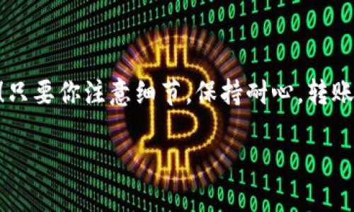 将火币网的数字资产转移到TPWallet（TP钱包）相对简单。以下是一步一步的指导，帮助你顺利完成这一过程。

### 第一步：准备工作

#### 确保你有以下信息：
1. **火币网账户**：确认你的火币网账户有足够的资金，并且已经完成了身份验证。
2. **TPWallet账户**：确保你下载并安装了TPWater，创建了钱包，并记下你的钱包地址。

### 第二步：获取TPWallet地址

1. **打开TPWallet**。
2. **选择你要接收的币种**，比如以太坊（ETH）或比特币（BTC）。
3. **找到钱包地址**：在TPWallet中，选择相应的币种后，你会看到一个钱包地址，通常由字母和数字组成，确保复制这个地址以便后续使用。

### 第三步：登录火币网

1. **访问火币网的官方网站**，并输入你的账户信息进行登录。
2. **找到资产管理选项**：通常在用户界面的上方。

### 第四步：选择提币

1. **选择“提币”**：在资产管理界面中，选择“提币”选项。
2. **选择币种**：从下拉列表中选择你想要转移的币种。

### 第五步：填写提币信息

1. **粘贴TPWallet地址**：在“提币地址”栏中粘贴你从TPWallet复制的地址。
2. **填写提币数量**：输入你希望转移的币种数量。
3. **确认信息**：检查地址和数量都无误。

### 第六步：完成安全验证

1. **进行安全验证**：火币网通常会要求你通过手机短信或邮箱确认操作，按照提示完成验证。
2. **提交请求**：一切确认无误后，点击“提交”按钮。

### 第七步：等待转账完成

1. **查看转账状态**：你可以在火币网的提币记录中查看转账状态。
2. **在TPWallet中确认到账**：几分钟后，打开TPWallet，查看相关币种是否到账。

### 相关注意事项

1. **转账时间**：不同的币种转账速度不同，有的可能需要几分钟甚至更长。
2. **手续费**：火币网在提币时会收取一定的手续费，建议事前了解。
3. **合适的币种选择**：确保你选择的币种在TPWallet上能够接收。

### 结语

将数字资产从火币网转移到TPWallet的过程其实就像是从一个城市赶往另一个城市，事先做好准备，选择好路线，就能顺利到达！只要你注意细节，保持耐心，转账过程将变得轻松而愉快。希望这个指南能够帮助你顺利完成转移！如果在过程中遇到任何问题，记得及时与平台的客服人员联系。

顺带一提，谁还没点小烦恼呢？但只要掌握了正确的方法，你的烦恼也就不攻自破咯！