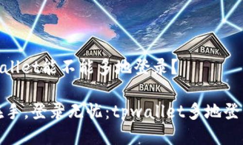 # tpwallet能不能多地登录？

“钱包在手，登录无忧：tpwallet多地登录指南”