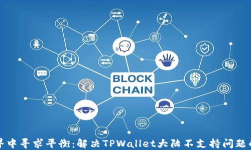 
在数字世界中寻求平衡：解决TPWallet大陆不支持问题的轻松指南