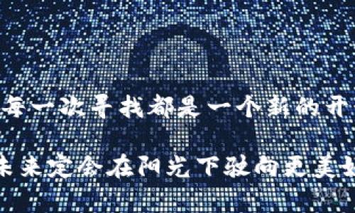 t找回丢失的tp创建的子钱包：像寻找失落的宝藏/t
tp子钱包, 钱包找回, 加密货币, 资产恢复/guanjianci

导言：丢失的宝藏与找回的希望
在这个数字化飞速发展的时代，我们的资产越来越依赖于虚拟钱包。就像船长在大海中航行，手握着宝贵的藏宝图，然而一不小心就可能掉进无尽的海洋里，可能再也找不到那个装满财宝的宝箱。如今，我们就来聊一聊如何找回那些通过tp（交易平台）创建的子钱包，虽然失去它们的滋味不太好受，但希望和解决办法总是存在的。

第一步：了解你的子钱包
首先，别急！在我们开始找回丢失的钱包之前，先来认识一下什么是tp创建的子钱包。在大海的视野中，它就像是我们在浩瀚无边的海洋里，打捞起一只小船。这只小船承载了我们通过加密货币所获取的资产，简单来说，子钱包是从主钱包衍生出来的小钱包，方便用户管理不同类型或用途的加密资产。

tp创建的子钱包在使用过程中可能因为多种原因被遗忘或丢失，比如记录不全、账号信息更改等，别担心，我们接下来就开始我们的寻宝之旅！

第二步：尝试登录主钱包
就像海盗重新摸索那张藏宝图，首先你需要从你的主钱包登录。这是我们寻宝的第一步，如果你的主钱包信息仍然保留，比如密钥、密码等，你就可以轻松访问到所有的子钱包存在。在这个过程中，确保你在安全的网络环境中操作，因为潜伏在暗处的“水鬼”可是可怕的哦！

第三步：查找子钱包的密钥或助记词
当你成功登录后，你的大脑可能在飞速运转，想着，子钱包的密钥或助记词在哪里？这就像找寻目录中的某一页，仔细回忆，通常情况下这些信息会在你最初创建子钱包的时候被记录下来。别小看这些助记词，它们就像是你打开“藏宝箱”的钥匙。

如果你在创建子钱包时备份了这些信息，那就太好了，可以如愿以偿地找回失落的财富！如果没有也不要悲伤，错过的风景总会再出现一丝曙光。

第四步：联系交易平台支持
如果你的寻找之路仍然行不通，别灰心，像海盗一样，勇敢地去寻找帮助。联系tp的技术支持，向他们说明你的情况。提供尽可能详细的信息，例如你在什么时间创建的子钱包、用过那些邮箱等，可能会帮助你获得更多的线索。

当然，当客服小哥用温暖的声音安慰你时，或许你会感受到“寻宝不易，恰好有你”的温暖，谁还没点小烦恼呢？

第五步：使用硬件钱包或安全备份方案
如果你的子钱包关系到重要的资产，那么使用硬件钱包真的是一个宝藏般的选择。这就像把你的宝藏存放在一个安全的岛屿上，永远不会被其他人找到。为了避免类似的问题，以后在创建子钱包的时候，可以考虑下载安装一些安全备份方案，确保你的资产安全无虞。

第六步：学习与预防
找回丢失的钱包是一场思维的博弈，不仅考验耐心，也帮助我们总结经验。失去并不可怕，重要的是我们从中学到了什么。这就像船长在经历了一次波折之后更加小心谨慎，确保未来的航行更加顺利。

在未来的使用过程中，养成定期备份重要信息的习惯，记录下创建的每一个子钱包及其相关信息，这将有效地避免更多不必要的问题出现。

总结：每一次寻找都意味着一个新开始
成功找回tp创建的子钱包，或许能让你感受到如同寻回失落已经很久的宝藏那般，心中充满欢喜。但是，在这个过程中也许遭遇了一些挫折，但请记住，每一次寻找都是一个新的开始，每一次经历都为我们增添了新的色彩。

希望以上的建议能够帮助你在迷雾中找到方向，成功找回自己的子钱包！人生就像一艘迷航的船，有时需要一点点指引与耐心，加之风趣幽默的心态，未来定会在阳光下驶向更美好的彼岸。