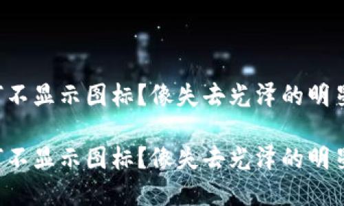 tpwallet为何不显示图标？像失去光泽的明星般黯淡无光！

tpwallet为何不显示图标？像失去光泽的明星般黯淡无光！