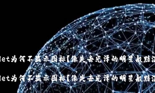 tpwallet为何不显示图标？像失去光泽的明星般黯淡无光！

tpwallet为何不显示图标？像失去光泽的明星般黯淡无光！