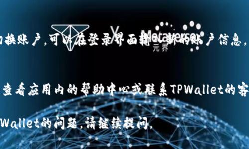 要更改或退出TPWallet账户，您可以按照以下步骤进行操作。请注意，具体步骤可能因TPWallet的版本或更新而有所不同。以下是一般的操作步骤：

步骤一：打开TPWallet应用
首先，在您的手机上找到并打开TPWallet应用程序。如果您还没有下载，可以在应用商店中搜索并下载安装。

步骤二：进入设置菜单
在主界面中，一般会有一个“设置”或“我的账户”选项。点击进入设置菜单。

步骤三：找到账号管理
在设置菜单中，寻找“账号管理”或“账户设置”的选项。这里通常会列出当前登录的账户信息，以及其他与账户相关的设置。

步骤四：退出当前账户
在账号管理中，您应该可以看到“退出登录”或“注销账户”的选项。点击这个选项通常会要求确认您是否真的要退出当前账户，选择确认即可。

步骤五：重新登录或切换账户
在退出之后，您可以选择重新登录，或者如果您想切换账户，可以在登录界面输入新的账户信息。

额外提示
如果您在使用TPWallet过程中遇到任何问题，可以查看应用内的帮助中心或联系TPWallet的客服支持。

希望这些步骤对您有所帮助！如果您有更多关于TPWallet的问题，请继续提问。