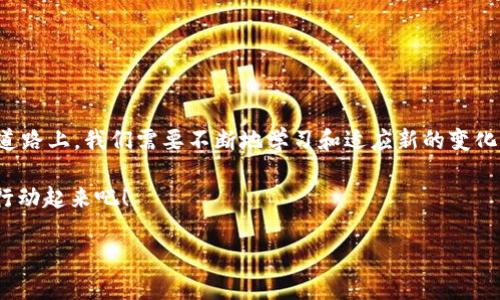 如何在TPWallet中轻松添加代币地址？就像装饰你的小窝！

TPWallet, 添加代币, 钱包管理, 加密货币/guanjianci

引言：让我们一起“装修”你的TPWallet
想象一下，你刚搬进一个新家，墙面空荡荡的，没有任何装饰，是否有点单调？这就像你的TPWallet，没有添加代币地址，显得有些“干巴巴”的！在这个数字货币的时代，管理和添加代币地址在加密钱包中是至关重要的，今天，我们将一起探索如何轻松地为你的TPWallet增添色彩，让它焕然一新。

第一步：确认网络连接
像所有伟大的事情一样，第一步总是意味着要确保你处于正确的状态。是的，这里我指的就是网络连接！在添加代币地址之前，确保你的设备已经连接到了可靠的互联网。网络不好的时候，尝试添加代币地址就像试图在沙漠中找水一样，没什么希望可言。

第二步：找到代币地址
就像选购家居饰品一样，选择适合的代币地址也需要一些技巧。首先，你需要知道你想要添加的是哪个代币。一旦确定下来，接下来就是在网上找到这个代币的合约地址。这个步骤就像是寻找那一件完美的独特装饰品，你得好好搜索一番！

第三步：打开TPWallet
现在，你已经具备了基本的条件，接下来是大显身手的时候。打开你的TPWallet，进入资产管理界面。在这里，你会发现一个“添加代币”的选项，就像是你家里那个笨重的沙发，你需要找到合适的地方将它摆放一样。

第四步：添加代币合约地址
这个步骤就像在家居中放置花瓶，合适的花瓶会让整个空间焕发光彩。点击“添加代币”，然后输入你准备好的代币合约地址。记住，要小心照顾这些信息，因为任何一个字符的错误都可能导致“装修”的失败，万一出错，就像在客厅里多放了一个异彩纷呈的怪异装饰品，姑且不论审美，实用性可是大打折扣哦！

第五步：确认添加
最后一步，确认添加就像是进行最后一次的家居清理。检查一下你输入的信息，宝贵的代币合约地址都正确后，点击确认。然后，你的TPWallet将会有了新的“家居装饰”，代币地址便会出现在你的资产界面上。

解决常见问题
当然，虽然上述步骤听起来简单易行，但是在实际过程中，我们可能还会碰到一些小麻烦。比如，有些用户在添加代币时可能会遇到不能添加的情况。这个时候，你需要检查几个方面。
ul
    li确认代币合约地址是否正确。/li
    li确保你的TPWallet是最新版本，有时软件更新能够解决很多问题。/li
    li如果你还是无法添加，重启一下应用或者设备，简单的重启往往是让一切恢复正常的“魔法”！/li
/ul

结语：让你的TPWallet走在时尚前沿！
就像装修需要灵感和努力，添加代币地址也需要一点耐性和技巧。只有填满了这些“装饰品”，你的TPWallet才能真正焕发活力。在未来的道路上，我们需要不断地学习和适应新的变化。记住，谁还没点小烦恼呢？！只要掌握了这些技巧，无论是添加代币地址，还是管理钱包，你都能游刃有余，像个家居设计师一样，轻松自在。

希望这些小贴士能帮助你顺利地在TPWallet中添加代币地址，让你的数字生活更加丰富多彩。别再让你的TPWallet显得空荡荡的，赶紧行动起来吧！ 

这样的一篇文章就像在家居隔壁，乍一看很普通，但细细品味却能找到不少乐趣和价值，希望你喜欢！