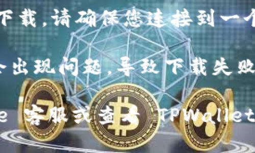 似乎您在遇到下载安装 TPWallet 的问题。如果您在苹果设备上无法下载该应用，可能是由以下几个原因引起的：

1. **地区限制**：某些应用可能在特定地区不可用。您可以检查您的 Apple ID 注册的国家或地区是否支持该应用。

2. **iOS 版本不兼容**：如果您的设备操作系统版本过旧，可能会导致部分应用无法下载或安装。请确保您的设备更新到最新版本的 iOS。

3. **存储空间不足**：如果您的设备存储空间不足，也会导致无法下载新的应用。您可以尝试清理不必要的文件或应用。

4. **网络问题**：不稳定的网络连接也可能影响应用的下载。请确保您连接到一个稳定的 Wi-Fi 网络。

5. **App Store的问题**：有时 App Store 服务可能会出现问题，导致下载失败。您可以稍后再试，或查看 Apple 的系统状态页面。

如果这些信息没有解决您的问题，您可能需要联系 Apple 客服或查看 TPWallet 的官方支持渠道以获取更多帮助。
