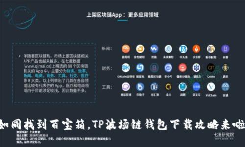 “如同找到百宝箱，TP波场链钱包下载攻略来啦！”