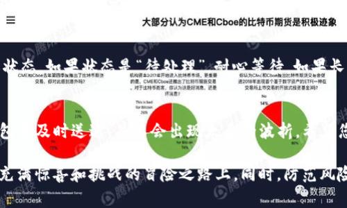 将USDT转到TPWallet的过程并不复杂，但需要确保您按照正确的步骤操作，以确保资金安全。以下是详细的步骤和一些注意事项：

步骤一：准备工作
在开始之前，您需要确保您拥有以下的准备工作：
ul
    li一个TPWallet账号：如果您还没有TPWallet，请下载并注册账号。/li
    li一些USDT：确保您在交易所或钱包中有足够的USDT可用于转账。/li
    li了解转账费用：不同的网络可能会收取不同的转账费用，确保您了解这些费用。/li
/ul

步骤二：查找TPWallet的接受地址
在TPWallet中，您需要找到您的USDT接收地址。登录到您的TPWallet账号，选择USDT。
ul
    li点击“接收”按钮，您的钱包地址会显示在屏幕上。/li
    li复制这个地址，注意不要出现任何错误，地址就像您家里的邮寄地址，少了一个字符，USDT可能就被寄到别的地方了！/li
/ul

步骤三：从交易所或钱包发送USDT
接下来，您需要从您所使用的交易所或钱包中发送USDT。以某个常见的交易所为例。
ul
    li登录到您的交易所账户，找到“提现”或“转账”选项。/li
    li选择USDT作为提现的代币，并粘贴您在TPWallet复制的地址。/li
    li输入要转账的金额，同时注意一下交易所的最低提现金额和手续费。/li
/ul

步骤四：确认转账细节
在您确认发送之前，再次仔细检查以下信息：
ul
    li接收地址：确保您复制的地址准确无误，就像您寄信时总要确认收件人地址一样。/li
    li转账金额：确保金额正确，同时考虑到手续费。/li
    li网络选择：如果您的交易所支持多种网络，确保您选择了与TPWallet兼容的网络，例如Tron（TRC20）或Ethereum（ERC20）。/li
/ul
确认无误后，提交提现请求。

步骤五：等待转账完成
转账后，您需要耐心等待。转账的时间取决于网络拥堵情况，一般来说，USDT的转账速度还是相对较快的。如果一切顺利，您将在TPWallet中看到您的USDT。
有时候，转账可能遇到一些小烦恼，比如网络繁忙、手续费未支付等。此时，建议您保持冷静，耐心等待，记住，“时间是最好的解药”。

常见问题解答
在转账过程中，您可能会遇到一些问题。以下是一些常见问题的解答：

h4Q1：如果我输入了错误的地址，会发生什么？/h4
这就像寄错了信，您的USDT会被“寄”到未知的地方，一旦转账确认，您将无法找回。因此，务必一字不差地复制接收地址！

h4Q2：转账费用是多少，如何计算？/h4
转账费用跟您选择的网络和交易所有关，通常会在提现页面显示。务必留意这些费用，就像保证邮费足够一样。

h4Q3：我的USDT转账为什么还没到账？/h4
转账速度受网络状况影响，最佳做法是在区块链浏览器上查询您的转账状态。如果状态是“待处理”，耐心等待。如果长时间未到账，建议联系交易所客服。

结语
将USDT转到TPWallet其实就如同寄送一个小包裹，只要确保地址正确，包裹及时送达，并不会出现太多的波折。希望您在转账的过程中一切顺利，愉快地享受到TPWallet带来的便利。
    
记住，理财不仅需要信息，也离不开耐心和智慧，每一步都如同走在一条充满惊喜和挑战的冒险之路上。同时，防范风险，保持冷静也是自我成长的一部分。加油，亲爱的朋友们，祝您投资顺利！