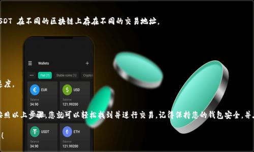 在 TPWallet 中查找泰达币（Tether，USDT）可以按照以下步骤进行：

### 步骤一：打开 TPWallet 应用
首先，确保您已在手机上安装并打开 TPWallet 应用。如果您还没有账户，您需要创建一个钱包并备份您的助记词。

### 步骤二：进入资产界面
在主界面，您会看到多种选项，比如“钱包”、“市场”等。点击“钱包”选项，进入您的钱包资产管理页面。

### 步骤三：查找泰达币（USDT）
在钱包页面，您会看到一系列已添加的数字资产。通常来说，USDT 可能已经显示在您的资产列表中。如果没有，您可以通过以下方式添加：

1. 点击页面上的“添加资产”或“添加代币”按钮。
2. 在搜索框中输入“USDT”或“泰达币”的名称。
3. 找到后，点击“添加”按钮，将其添加到您的资产列表中。

### 步骤四：查看USDT详细信息
一旦 USDT 被成功添加到您的资产列表，您可以点击它来查看详细信息，包括余额、交易记录等。

### 步骤五：进行交易
如果您打算发送或接收泰达币，可以在 USDT 详情页面找到“发送”或“接收”选项。您只需输入接收地址或金额即可完成交易。

### 常见问题解答
在使用 TPWallet 时，您可能会遇到一些常见的问题:

1. **我找不到我之前的 USDT 资产**  
    确保您在正确的网络上（如 Ethereum 或 TRON），因为 USDT 在不同的区块链上存在不同的交易地址。

2. **如何备份我的钱包**  
    请记得定期备份您的助记词，确保您的资产安全。

3. **如何提高交易速度**  
    如果交易拥堵，可以考虑在交易时调高手续费，以提高确认速度。

### 总结
在 TPWallet 中查找和管理泰达币（USDT）其实并不复杂。只需按照以上步骤，您就可以轻松找到并进行交易。记得保持您的钱包安全，并在进行任何交易之前仔细核对信息。希望这些信息对您有所帮助！

如果您还有其他关于 TPWallet 或泰达币的问题，欢迎随时询问！