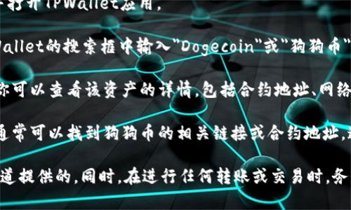 在TPWallet中，狗狗币（Dogecoin）的链接通常是基于它的合约地址或网络路径。你可以通过以下步骤找到正确的狗狗币链接：

1. **打开TPWallet：** 确保你已安装并打开TPWallet应用。

2. **搜索狗狗币（Dogecoin）：** 在TPWallet的搜索框中输入