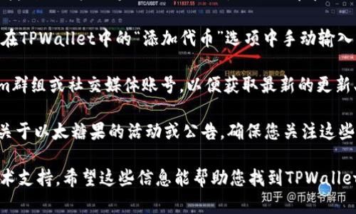 要获取有关TPWallet以太糖果（或以太坊上的代币）的具体信息，您可以按照以下步骤进行：

1. **访问TPWallet官方网站：** 首先，确保您访问的是TPWallet的官方网站，这样可以获取最新的信息和资源。

2. **查看钱包功能：** 在TPWallet的界面中，您应该能找到与以太糖果相关的选项，比如代币管理、转账或是浏览市场。

3. **添加代币：** 如果您没有找到以太糖果，可以尝试在TPWallet中的“添加代币”选项中手动输入以太糖果的合约地址，以便能够在钱包中查看和管理它。

4. **参与社区：** 加入TPWallet的社区，例如Telegram群组或社交媒体账号，以便获取最新的更新、糖果的获取方式以及其他用户的经验分享。

5. **检查公告和活动：** TPWallet可能会不定期发布关于以太糖果的活动或公告，确保您关注这些信息。

如需更具体的帮助，建议参考TPWallet的官方文档或技术支持。希望这些信息能帮助您找到TPWallet的以太糖果！