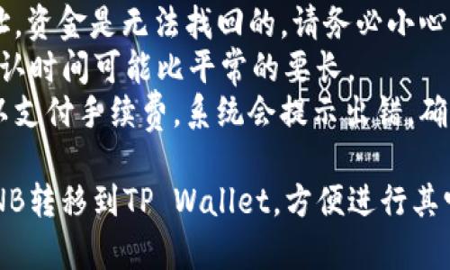 将抹茶交易所（MEXC）上的BNB（币安币）转移到TP Wallet（一个支持多种加密货币的钱包）相对简单，下面是详细的步骤:

### 第1步：准备工作

在进行转账之前，请确保你已经：

1. **创建TP Wallet账号**：如果还没有，请从应用商店或者官网下载安装TP Wallet，并完成注册。
2. **获取TP Wallet的BNB地址**：打开TP Wallet，选择BNB (Binance Coin)，然后点击“收款”或者“接收”，复制你的BNB地址。

### 第2步：登录抹茶交易所

1. 打开抹茶交易所官网或应用，并使用你的邮箱和密码登录你的账户。
2. 确保你的账户中有足够的BNB用于转账。

### 第3步：提币操作

1. 在抹茶交易所的主菜单中，找到“资产”或“钱包”选项，点击进入。
2. 找到BNB，并选择“提币”选项。
3. 在提币页面中，粘贴你之前复制的TP Wallet BNB地址。
4. 输入你要转移的BNB数量。请确认你提币需要支付的手续费，如果你提币数量相对较小，可能会导致手续费超过你的转账金额。
5. 检查所有信息是否无误，特别是接收地址，确保确保这是一个有效的BNB地址。

### 第4步：验证与提交

1. 根据抹茶交易所的流程，可能会要求你通过电子邮件或手机验证码进行身份验证。确保完成所有必要的验证步骤。
2. 提交提币请求。

### 第5步：等待确认

1. 提交后，你需要稍等片刻，让网络确认转账。根据区块链的繁忙程度，这个时间可能会有所不同，从几分钟到几个小时不等。
2. 你可以在抹茶交易所的“交易记录”或“资产“历史中查看转账状态。

### 第6步：确认到账

1. 一旦确认入账，打开TP Wallet，查看BNB余额是否已经更新。
2. 如果余额正常显示，恭喜你，转账成功！

### 小窍门

- **手续费**: 不同时间段的网络手续费可能会有不同，选择合适的时机进行转账可以节省一些费用。
- **安全性**: 在输入BNB地址时，最好再仔细检查一遍，确保没有任何拼写错误，因为转账后是无法撤回的。

### 可能的错误及解决方案

- **错误地址**: 如果你将BNB发送到错误地址，资金是无法找回的。请务必小心。
- **网络延迟**: 有时候由于网络繁忙，转账确认时间可能比平常的要长。
- **手续费不足**: 如果提供的BNB数量不足以支付手续费，系统会提示出错，确保预留出部分手续费。

通过以上步骤，你可以轻松地将抹茶交易所的BNB转移到TP Wallet，方便进行其它操作。希望这些步骤可以帮助你顺利完成转账！