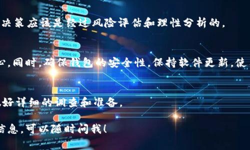 截至我知识更新的日期（2023年10月），TP Wallet 是一款专注于多种数字资产管理的钱包，支持多个区块链网络和加密货币。至于是否能在 TP Wallet 上购买猪币（通常指的是与加密货币市场中以“猪”为主题的代币，如 Pigecoin 等），这取决于几个因素：

### 1. TP Wallet 支持的币种
首先，你需要确认 TP Wallet 支持购买的代币类型。通常情况下，主流的加密货币如比特币、以太坊、BNB 以及一些 ERC20 或 BEP20 代币会受到支持。如果猪币属于这类代币，那么很有可能你可以通过 TP Wallet 进行购买。

### 2. 连接交易所或去中心化交易所
TP Wallet 可能需要连接到某个交易所或去中心化交易所（DEX）来实现购买。在许多情况下，钱包自带的 DEX 或集成的交易功能会让用户能够直接在钱包内购买新的数字资产。而如果猪币在某个特定的 DEX 上架，你就可以通过 TP Wallet 进行购买。

### 3. 兑换和流动性问题
如果猪币不是主流代币，你可能需要先用其他加密货币兑换购买。如，如果猪币不在 TP Wallet 的支持列表中，你可能得先用以太坊或 BNB 先交给去中心化交易所（如 Uniswap 或 PancakeSwap），再转换为猪币。在这过程中，必须注意流动性问题：没有足够的买卖订单，可能会影响你的交易体验。

### 4. 注意安全及风险
当然，数字货币市场风险大，一旦决定投资猪币，你也需要考虑它的市场稳定性和项目的透明度。谁还没点小烦恼呢？最终的投资决策应该是经过风险评估和理性分析的。

## 综合建议
在决定购买猪币之前，建议你先了解整个市场的动态，查看猪币的官方网站、社交媒体和社区反馈，以便在确定做决策时更有信心。同时，确保钱包的安全性，保持软件更新，使用强密码，不要与不明人士分享私钥。

### 总结
TP Wallet 是否能购买猪币，取决于多个因素，包括钱包对代币的支持、交易所的流动性以及你的个人评估。如果决定购买，请做好详细的调查和准备。

这段说明大致介绍了 TP Wallet 与猪币购买的相关情况，希望能帮助你做出更好的选择！如果你有更多的问题或需要深入的信息，可以随时问我！