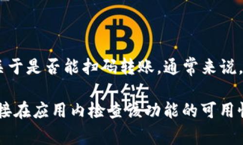 虽然我不能提供实时的信息更新，但根据已有的信息，TPWallet（TP钱包）是一款支持多种加密货币管理的钱包应用程序。关于是否能扫码转账，通常来说，大多数现代加密货币钱包都具有使用二维码进行转账的功能。用户可以通过扫描收款方提供的二维码，迅速完成转账操作。

然而，功能的可用性可能会因版本更新或地区限制而有所不同。因此，建议您查看TPWallet的官方文档或支持页面，或者直接在应用内检查该功能的可用性。如果您仍有疑问，可以尝试在用户社区或论坛寻求帮助。