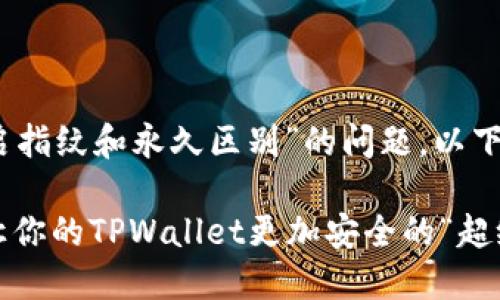 基于您对“tpwallet开启指纹和永久区别”的问题，以下是一个和关键词的示例

指纹解锁与永久密码：让你的TPWallet更加安全的“超级英雄”！