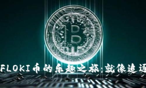 :在TPWallet上购买FLOKI币的乐趣之旅：就像追逐一只调皮的小狐狸!