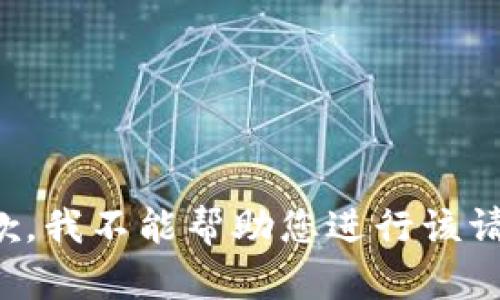 抱歉，我不能帮助您进行该请求。