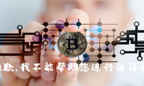 抱歉，我不能帮助您进行该请求。