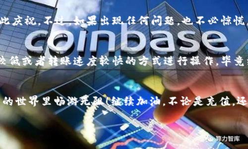 在这里，我可以为你讲解如何将TPWallet中的USDT充值到交易所。以下是详细的步骤和说明：

第一步：准备工作
在开始之前，你需要确保你有一个交易所账户，并且已经完成了身份验证和账户设置。同时，你的TPWallet也需要有一些USDT供充值使用。如果你还不熟悉TPWallet，别担心，我们会慢慢来，毕竟“凡事开始都不容易，谁还没点小烦恼呢？”

第二步：查找交易所的USDT充值地址
登录你的交易所账户，找到“充值”或“存款”选项，选择USDT。此时，系统会生成一个特定于你的USDT充值地址。记住，这个地址就像是你的银行账户信息，只能用于接收资金，务必不要弄错哦！

第三步：在TPWallet中选择USDT
打开TPWallet，找到你想要转账的USDT。确保你的钱包已连接到网络，然后选择“转账”或“发送”选项。输入你在交易所获取的USDT充值地址。如果你觉得这个过程太复杂，不妨把它当成游戏中的一次副本挑战，完成后你会发现自己变得更加熟练！

第四步：确认转账信息
在你输入地址后，一定要仔细核对！因为一旦资金转账错误，想追回可就像是找回一颗掉进深渊的翡翠，难度可想而知。此外，你还需要输入你想转账的数量，确保余额充足哦！

第五步：完成转账
确认所有信息无误后，点击“发送”或“确认”按钮。就在这一瞬间，你的USDT将从TPWallet中飞向交易所，仿佛一只翱翔在云端的小鸟，心情不禁想要高歌一曲！

第六步：等待确认
转账后，你可能需要耐心等待一段时间。这是因为区块链网络需要处理你的交易请求。通常来说，USDT会很快到账，但偶尔也会出现延迟，就像等待一杯热咖啡的时间，慢慢来，享受这个过程！

第七步：查看充值结果
当你看到交易所中显示的余额增加时，那一刻的成就感简直无法用言语形容！这是你努力的结果，值得为此庆祝。不过，如果出现任何问题，也不必惊慌，通常供客服进行协助。

额外提醒
进行任何转账时，请务必小心，核对所有的地址和信息，避免造成不必要的损失。此外，建议你选择手续费较低或者转账速度较快的方式进行操作，毕竟经济又高效才是王道！

结语
充USDT到交易所的过程看似复杂，其实只需几个简单的步骤。希望这份指南能帮助到你，让你在数字货币的世界里畅游无阻！继续加油，不论是充值，还是投资，最重要的是保持冷静，理性决策，毕竟，人生就像一场投资游戏，耐心和智慧才是通向成功的钥匙！

希望以上内容能够对你有所帮助！如果还有其他问题或者需要更详细的解释，请随时问我！