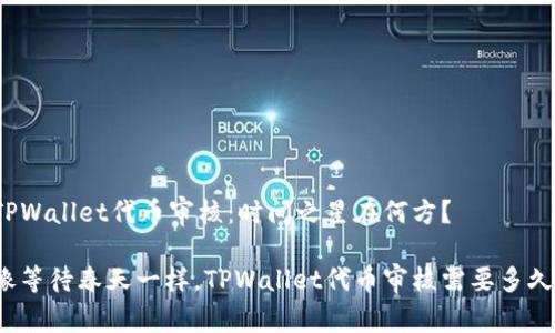 TPWallet代币审核：时间之星在何方？

像等待春天一样，TPWallet代币审核需要多久？