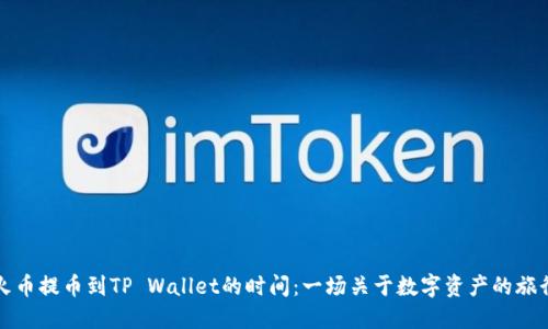 火币提币到TP Wallet的时间：一场关于数字资产的旅行