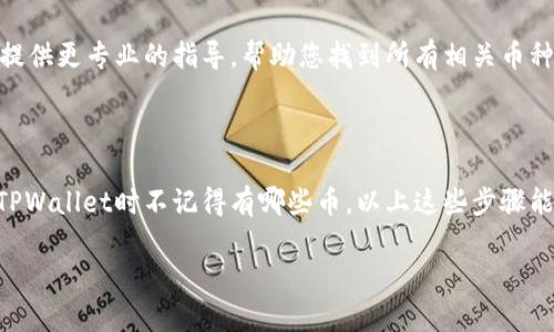 如果您在使用TPWallet时不记得您的钱包中有哪些币，您可以采取一些方法来查看您的资产。以下是一些步骤和建议来帮助您找回对钱包中币种的记忆：

### 1. 打开您的TPWallet

首先，确保您可以顺利打开您的TPWallet应用。如果您忘记了密码，您可能需要使用助记词或者其他恢复选项来重新获得访问权限。

### 2. 查看首页的资产列表

一旦您进入TPWallet，通常在首页就可以看到您的资产列表。这个列表会展示您钱包中当前持有的各种数字货币及其余额。在这里，您可以通过滑动或滚动查看所有的币种。

如果您看到一个陌生的币种，不要惊慌，可能是您之前买入或转入的。谁还没点小烦恼呢？

### 3. 使用搜索功能

如果您的钱包中资产较多，您可以使用TPWallet的搜索功能，直接输入您想查找的币种名称。这种方式可以轻松找出您关心的数字货币。

### 4. 访问“资产管理”选项

在一些钱包应用中，您会找到一个“资产管理”或“我的资产”选项。在这里，可以查看所有支持的币种，并对其进行管理。您可以选择显示或隐藏特定币种，甚至添加您想关注的新币种。

### 5. 查看交易记录

如果您对当前持有的币种完全没有印象，您可以查看交易历史记录。这通常在“T交易”或“历史记录”选项中可以找到。通过浏览这些记录，您可以回忆起自己曾经交易过的币种。

就像翻阅旧照片一样，缅怀一下旧时光，说不定会找回一些被遗忘的小确幸！

### 6. 查询区块链浏览器

如若您仍然对钱包的币种感到困惑，您可以在对应的区块链浏览器中查看您的钱包地址。通过将钱包地址粘贴到区块链浏览器中，可以看到您的所有资产及其余额。这是一个直观且合理的方法，让您对自己的投资有更透彻的了解。

### 7. 联系客服

如果上述方法都无法解决您的困扰，联系TPWallet的客服团队可能是个有效的选择。他们可提供更专业的指导，帮助您找到所有相关币种的信息。

### 总结

在数字货币的世界里，管理和查看自己的资产是一项基本却至关重要的技能。如果您在使用TPWallet时不记得有哪些币，以上这些步骤能帮助您快速找到答案。记得常常检查自己的资产，并保持对市场的关注哦！

希望这些步骤可以帮助您克服视线中的小抑郁，找到属于您的那份风光！