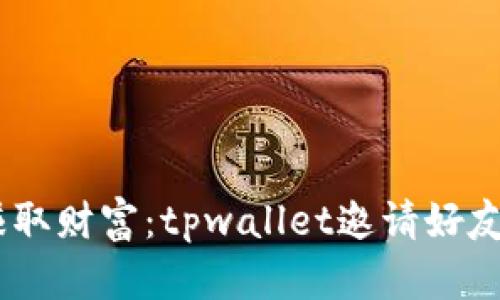分享快乐,赚取财富:tpwallet邀请好友的多重好处