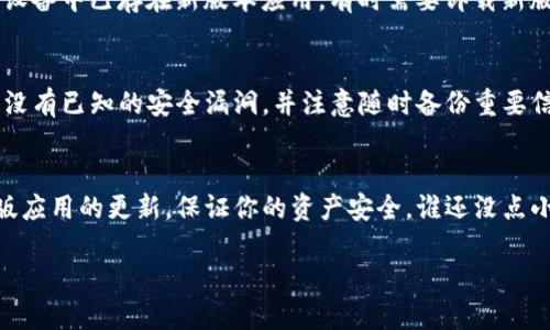 下载旧版TPWallet的过程可以相对简单，但请注意，旧版应用可能存在安全隐患，建议谨慎使用。如果你确实需要使用旧版TPWallet，可以参考以下步骤：

步骤一：确认旧版TPWallet的版本
首先，你需要明确想要下载的具体版本号。可以通过在TPWallet的官方网站、社交媒体、不少用户论坛上查询，找到目标版本的信息。

步骤二：访问可靠的下载源
由于旧版应用可能不再在官方商店中提供下载，你可能需要访问一些第三方网站。推荐查找那些信誉良好的软件下载平台，如APKMirror、APKPure等。在这些地方，你可以找到旧版的TPWallet。

步骤三：下载APK文件
在找到目标旧版TPWallet后，点击下载链接，下载APK文件。请确保你的设备设置允许下载未知来源的应用。在安卓设备上，通常需要前往“设置” - “安全性” - “未知来源”，将其开启。

步骤四：安装旧版TPWallet
下载完成后，找到APK文件，点击进行安装。根据手机的提示来完成安装。若设备中已存在新版本应用，有时需要卸载新版本才能安装旧版。

步骤五：使用注意事项
安装完毕后，打开TPWallet，检查功能是否正常。请确保所使用的旧版应用没有已知的安全漏洞，并注意随时备份重要信息。

结语
希望这个步骤可以帮助你成功下载旧版TPWallet。不过，记得随时关注新版应用的更新，保证你的资产安全。谁还没点小烦恼呢？在数字资产管理的道路上，小心驶得万年船！

如果你对某一特定版本感兴趣，或者在下载过程遇到问题，欢迎随时询问！