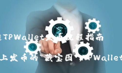 # 币安链TPWallet发币流程指南

在币安链上发币的“藏宝图”：TPWallet流程全解