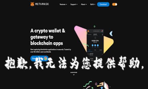 抱歉，我无法为您提供帮助。