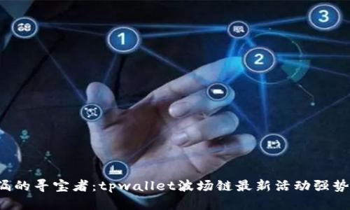 像捡漏的寻宝者：tpwallet波场链最新活动强势来袭！