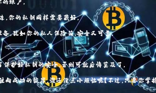 私钥在区块链和加密货币的世界中起着至关重要的作用。对于使用TPWallet（一个多链的钱包）等数字货币钱包的用户来说，了解“导出私钥”的含义是非常重要的。私钥就像是你银行账户的密码，只有拥有它，才能够管理和操作与之相关的数字资产。

### 什么是私钥？

私钥是一串独一无二的数字和字母的组合，可以用来访问和管理你的加密资产。无论是比特币、以太坊，还是其他加密货币，私钥都是必不可少的。它的保密性直接关系到你的资产安全。

### 导出私钥的意义

**导出私钥**的过程意味着将你的私钥从钱包中提取出来，以便在其他地方使用或备份。这个过程可以用以下几种场景来解释：

1. **备份私钥**：就像在重要的文件上做备份，以防丢失，导出私钥可以让你在钱包遭遇技术问题或其他不可预知的事件时，依然能够访问你的资产。

2. **迁移资产**：如果你决定换到其他钱包或者平台，导出私钥可以让你轻松地将资产转移过去。

3. **提高安全性**：了解如何安全地存储和导出私钥，能够大大提高你资金的安全性。正如你不会把现金随意放在显眼的地方一样，私钥也需要被妥善保管。

### 导出私钥的步骤

以下是导出私钥的一般步骤（具体步骤可能会因不同钱包而异）：

1. 登录TPWallet
首先，打开你的TPWallet应用，输入密码进行登录。这一步就像你走进银行，确保你是合法的账户持有人。

2. 进入账户设置
一旦登录成功，找到你的账户设置。一般来说，设置选项是一个类似于齿轮的小图标，点击它就能进入账户管理页面。

3. 找到导出私钥的选项
在设置中，通常会有一个“安全性”或者“私钥管理”的选项。在这里你会看到“导出私钥”或类似的选项。点击它，像打开一个储藏室的门。

4. 验证身份
为了保护你的资产，钱包会要求你进行身份验证。这可能是输入密码、验证码或进行指纹识别等。验证通过后，就可以继续下一步了。

5. 保存私钥
一旦成功导出私钥，一定要将其妥善保存，绝对不要泄露给他人。这就像是把银行的密码写在纸上，要找到一个安全的地方藏好。

### 私钥的安全性

拥有私钥并不代表你就可以放心无忧，反而需要更加小心！相对应的，很多用户因为将私钥泄露给他人，导致资金被盗。因此，保护私钥的安全性至关重要。

- **切勿分享私钥**：这可是你的“秘密武器”，绝对不能和任何人分享，不然你就等着看他们如入无人之境地操作你的账户。

- **避免在线存储**：尽量避免将私钥保存在网络上，因为一旦被黑客攻破，后果不堪设想。如同存钱不应该放在窗边，你的私钥同样需要藏好。

- **使用硬件钱包**：如果你持有大量的加密资产，考虑使用硬件钱包保存私钥。这是一个可以离线存储私钥的小设备，犹如你的私人保险箱，安全又可靠。

### 小总结

总的来说，导出私钥是一项大事，恰如你放下重担，终于可以轻松地为资产备份或迁移。然而，在欢呼雀跃之余，别忘了保护好私钥的安全，否则可就后悔莫及了。

在这个瞬息万变的数字货币世界中，掌握私钥的知识，就像是在金融海洋中稳舵航行的船长，只有拥有了方向，才能驶向成功的彼岸。谁还没点小烦恼呢？不过，只要你掌握了这些技巧，就能够稳稳当当地保住你的数字资产，安心享受加密货币世界的魅力。希望这能给你带来帮助和启发！