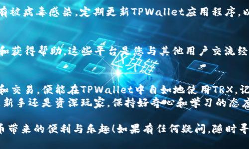 在TPWallet中获取TRX（波场币）主要包括几个步骤：创建钱包、获取TRX、以及进行交易。接下来，我将为您详细介绍每个步骤，并提供相关提示，帮助您在TPWallet中成功获得TRX。

1. 创建TPWallet账号
首先，您需要在TPWallet中创建一个账户。下载TPWallet应用程序后，按照以下步骤操作:
ul
    li打开应用程序并选择“创建钱包”。/li
    li设定一个强密码，并确保这个密码是独一无二的，避免和其他平台相同。/li
    li备份您的恢复助记词，并妥善保存，不要与他人分享。/li
    li完成创建后，您将可以访问您的TPWallet钱包页面。/li
/ul

2. 了解TRX和TPWallet的联接
TRX，即波场币，是是一种基于区块链技术的数字加密货币。TPWallet支持多个币种，包括TRX，您可以通过它进行存储和交易。

3. 从交易所获取TRX
您可以通过多个交易所购买TRX，以下是一些常见方式:
ul
    li注册一个数字货币交易所账户（如Binance、Huobi等）。/li
    li进行KYC（身份验证）以满足交易所的需求。/li
    li通过法币或其他数字货币购买TRX。/li
    li提取TRX到您的TPWallet地址。/li
/ul
在提取时，请确保您的TPWallet地址输入正确，稍有差错，就可能导致资金损失。谁还没点小烦恼呢？

4. 使用TRX的其他方式
除了交易所购买，您也可以通过以下方式获取TRX：
ul
    li参加TRX的空投活动，有时项目方会免费分发TRX。/li
    li完成某些在线任务、调查或推广以获取TRX。/li
    li通过参与波场生态中的DApp（去中心化应用）赚取TRX的奖励。/li
/ul

5. 如何在TPWallet中交易TRX
一旦您将TRX存入TPWallet，您可以随时进行交易。以下是交易的步骤：
ul
    li打开TPWallet，选择TRX。/li
    li选择“发送”或“接收”功能，根据需要输入对方地址或金额。/li
    li确认交易信息，点击发送即可。/li
/ul

6. 注意安全
在数字货币的世界里，安全始终是第一位。请确保您的移动设备没有被病毒感染，定期更新TPWallet应用程序，以保持最佳的安全状态。

7. 参与TRX社区
加入TRX的社区，如Telegram群组或论坛，可以让您了解最新动态和获得帮助。这些平台是您与其他用户交流经验、分享心得的好地方。

总结
获取TRX并非难事，只要您按照以上步骤做好创建账户、购买、转账和交易，便能在TPWallet中自如地使用TRX。记得时刻保持警惕，避免掉入网络骗局的陷阱。
希望这段介绍能让您对TPWallet及TRX有更深入的了解。无论您是新手还是资深玩家，保持好奇心和学习的态度，才能在这个快速发展的数字货币环境中立于不败之地。

通过这些步骤，您可以在TPWallet中获取并使用TRX，享受数字货币带来的便利与乐趣！如果有任何疑问，随时寻求帮助或者咨询哦！