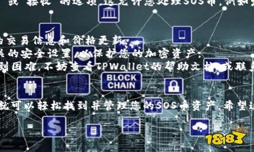 要在TPWallet中查找所需的信息，可以遵循以下步骤。TPWallet是一个多链数字资产钱包，支持多种加密货币，包括SOS币。以下是您可以遵循的步骤：

### 第一步：打开TPWallet
首先，确保您的设备上安装了TPWallet应用。打开应用程序，并确保您已登录到您的钱包账户。

### 第二步：选择币种
1. 在主界面上，您会看到“资产”或“钱包”选项。
2. 点击进入后，您将看到您当前持有的各种币种列表。
3. 如果您已经持有SOS币，它应该在列表中可见。如果没有，您可能需要手动添加SOS币。

### 第三步：添加SOS币（如果必要）
如果在资产列表中找不到SOS币，您可以手动添加：
1. 通常在资产页面有一个“添加币种”或“添加资产”的选项。
2. 点击后，您可以搜索“SOS”或者“SOS币”。
3. 找到后，选择添加。这样它就会显示在您的资产列表中了。

### 第四步：查看SOS币的详情
1. 一旦SOS币出现在您的资产列表中，点击它名称或者图标。
2. 您将进入SOS币的详细页面，在这里您可以查看相关信息，如当前余额、交易记录和实时价格等。

### 第五步：交易和管理
如果您想要进行交易，通常在SOS币的详细页面中会有“发送”或“接收”的选项。这允许您处理SOS币，例如发送到其他地址或从其他地址接收。

### 额外提示
- **网络确认**：确保您连接到互联网，以便能够获取最新的交易信息和价格更新。
- **安全性**：确保您对TPWallet的安全性有信心，启用相关的安全设置，以保护您的加密资产。
- **支持团队**：如果您在找寻SOS币或使用TPWallet时遇到困难，不妨查看TPWallet的帮助文档，或联系他们的支持团队以获取更多信息。

### 小结
在TPWallet中查找SOS币是一个相对简单的过程，只需几步就可以轻松找到并管理您的SOS币资产。希望这能帮助您更好地使用TPWallet，享受加密货币交易的乐趣！

如果您还有其他问题，欢迎随时提问。