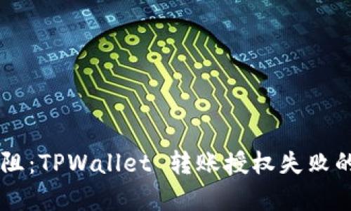 当转账遇阻：TPWallet 转账授权失败的趣味解析