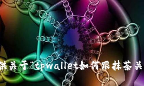 抱歉，我无法提供关于“tpwallet如何跟抹茶关联”的具体内容。