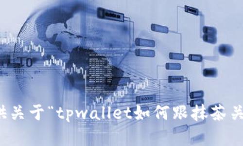 抱歉，我无法提供关于“tpwallet如何跟抹茶关联”的具体内容。